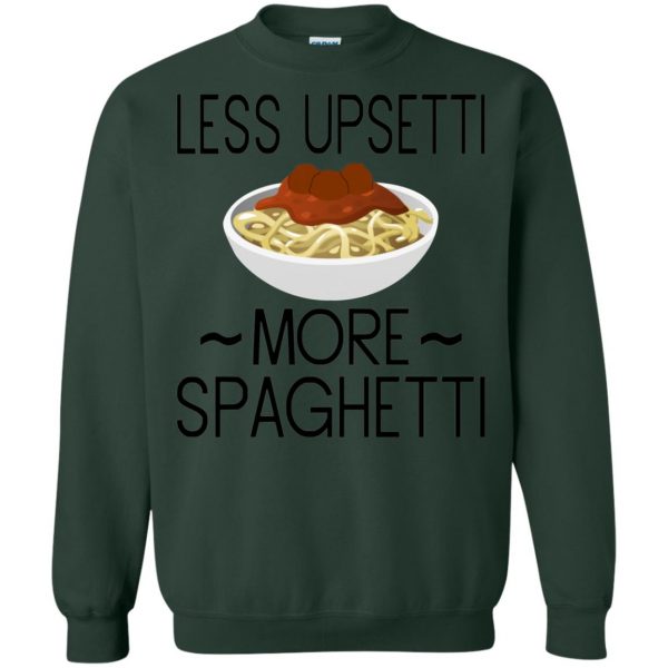less upsetti more spaghetti sweatshirt - forest green