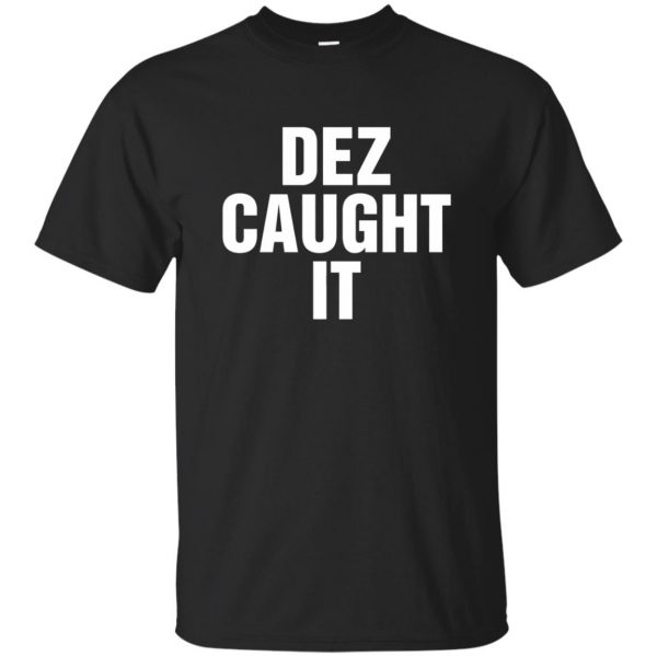 dez caught it tshirt - black