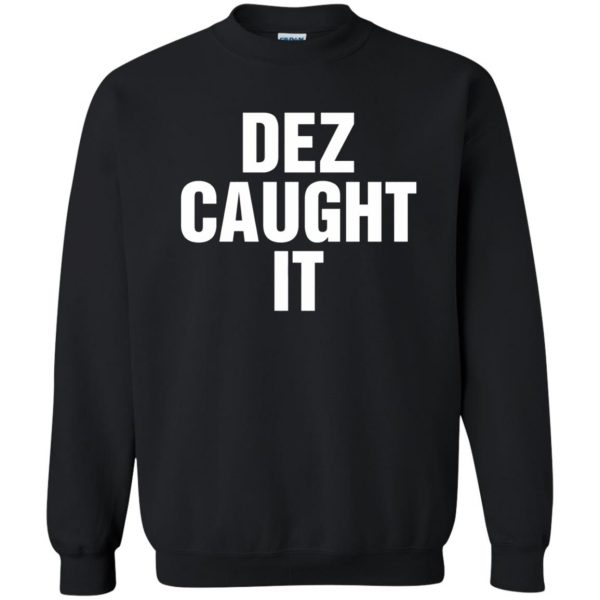 dez caught it sweatshirt - black