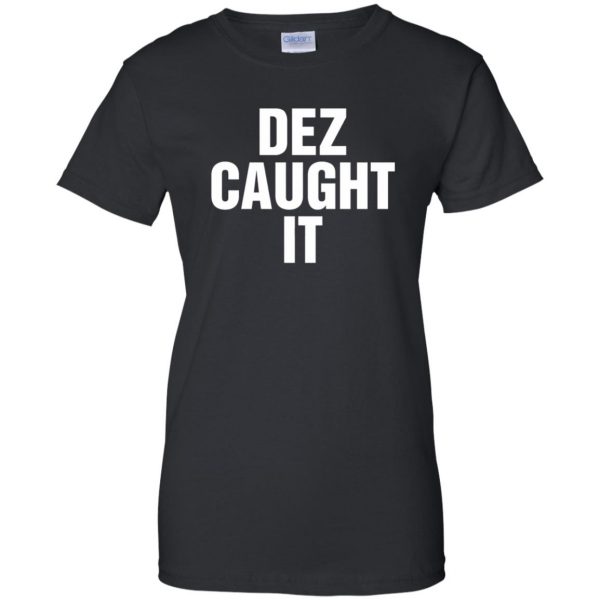 dez caught it womens t shirt - lady t shirt - black