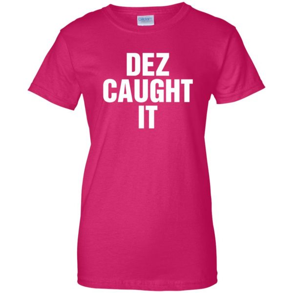 dez caught it womens t shirt - lady t shirt - pink heliconia