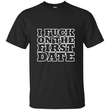 i fuck on the first date shirt - black