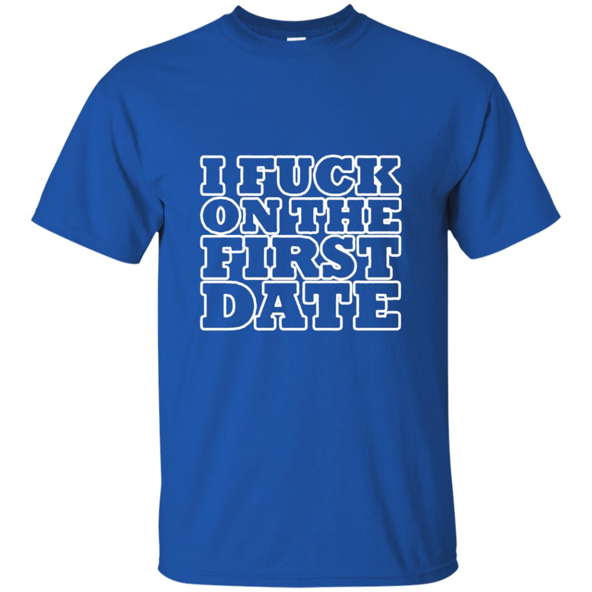 i fuck on the first date t shirt - royal blue