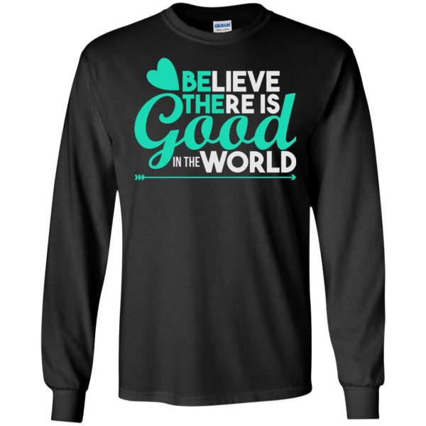 believe there is good in the world long sleeve - black