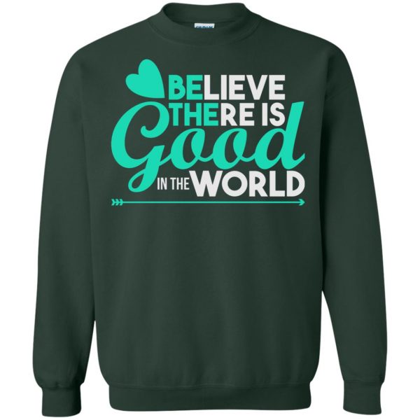 believe there is good in the world sweatshirt - forest green