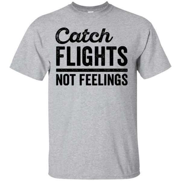 catch flights not feelings shirt - sport grey