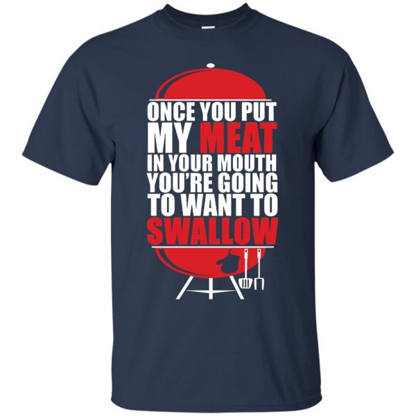 once you put my meat in your mouth t shirt - navy blue