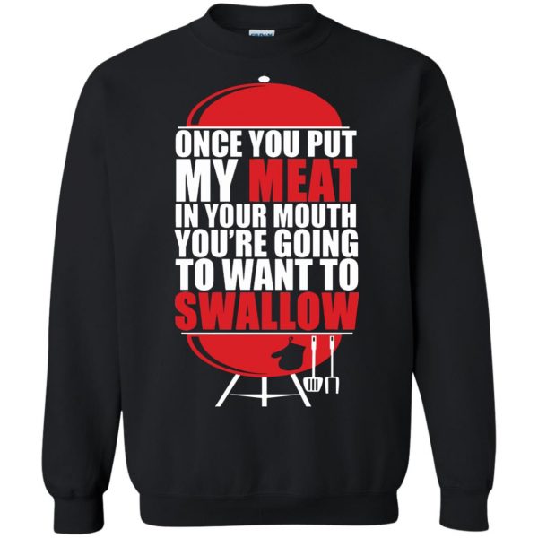 once you put my meat in your mouth sweatshirt - black