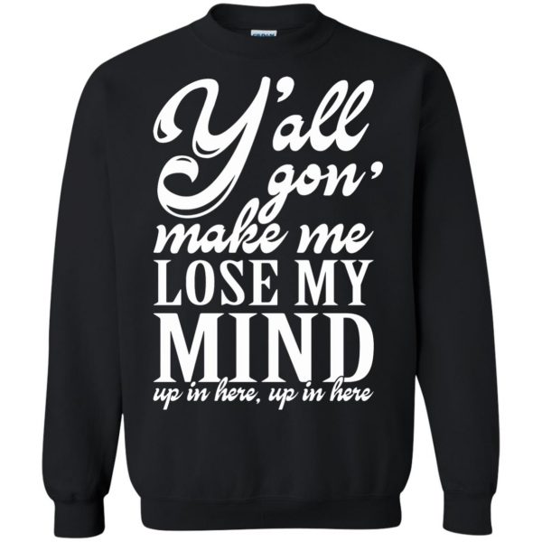 yall gonna make me lose my mind sweatshirt - black