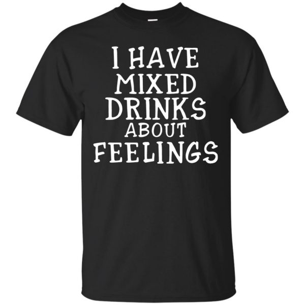 i have mixed drinks about feelings shirt - black