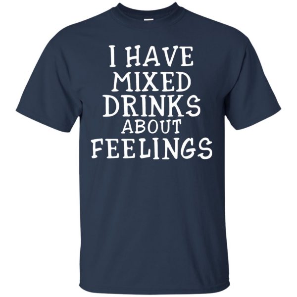 i have mixed drinks about feelings t shirt - navy blue