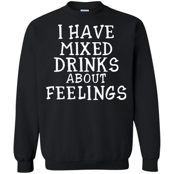 i have mixed drinks about feelings sweatshirt - black