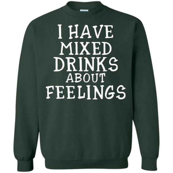 i have mixed drinks about feelings sweatshirt - forest green