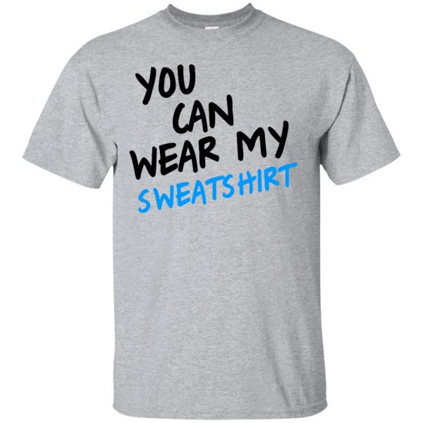 you can wear my sweatshirt - sport grey