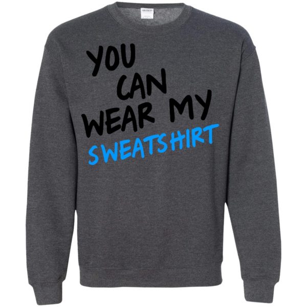you can wear my sweatshirt - dark heather