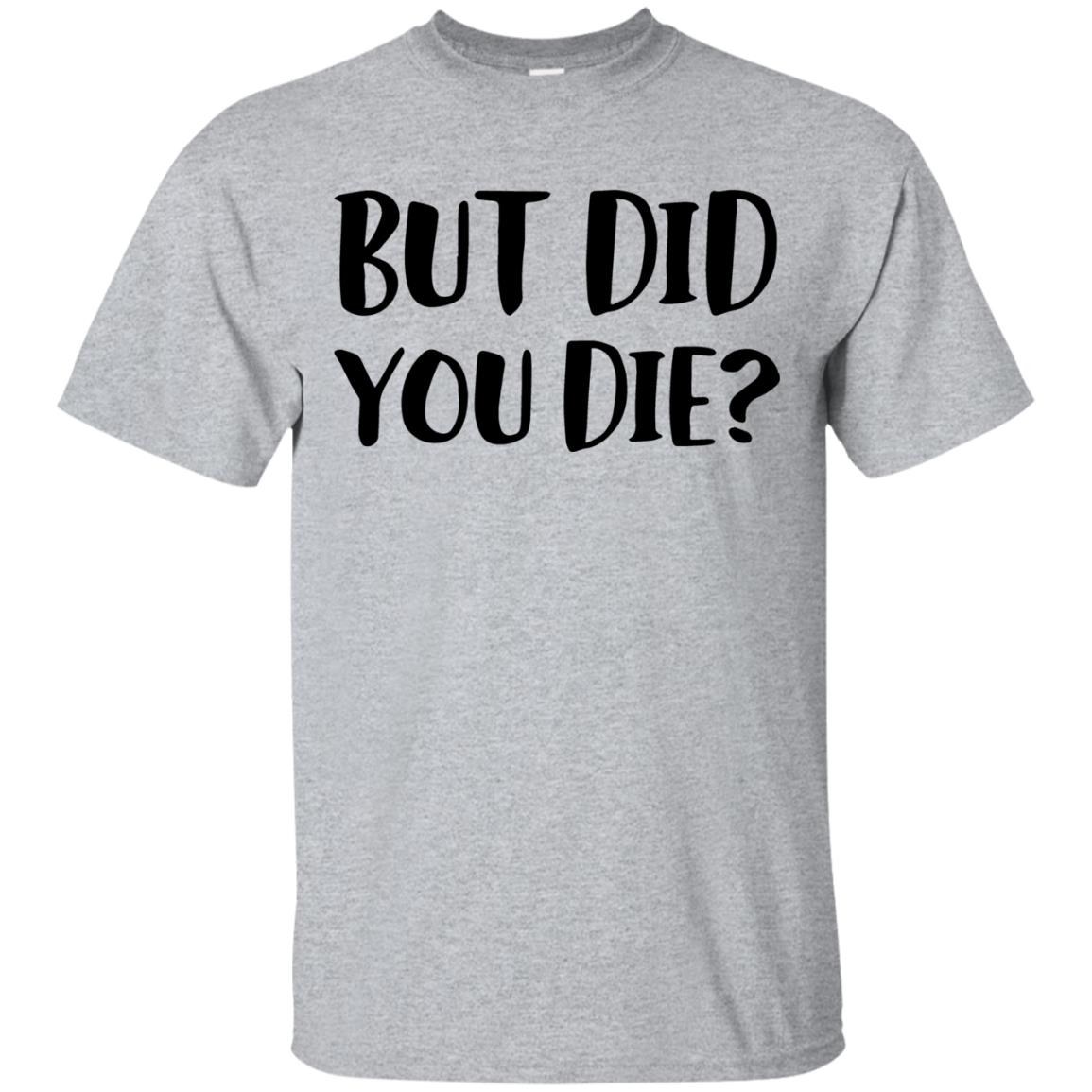 but did you die shirt - sport grey