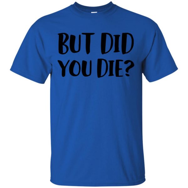 but did you die t shirt - royal blue