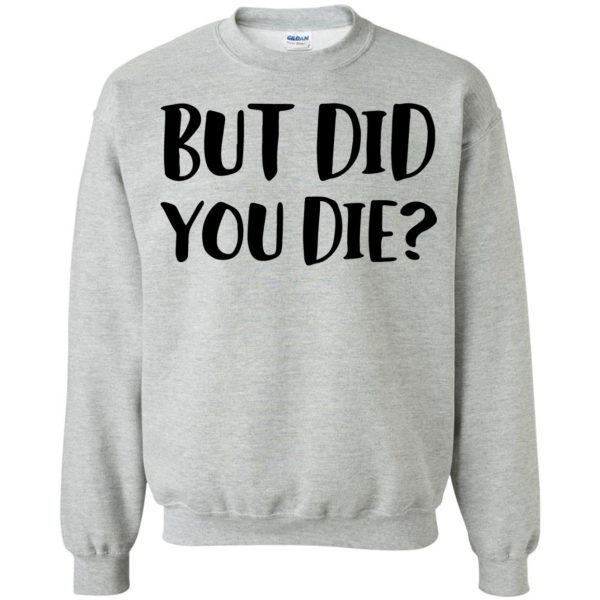 but did you die sweatshirt - sport grey
