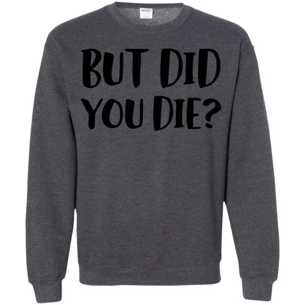 but did you die sweatshirt - dark heather
