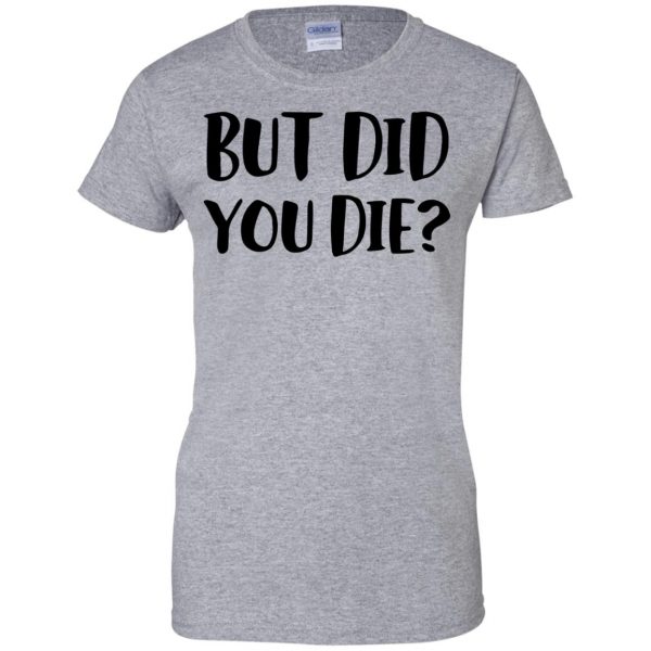 but did you die womens t shirt - lady t shirt - sport grey