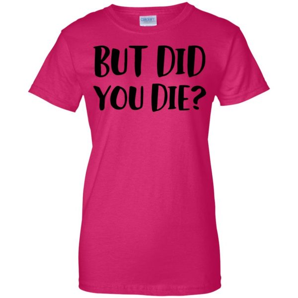 but did you die womens t shirt - lady t shirt - pink heliconia