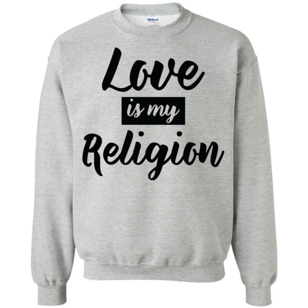 love is my religion sweatshirt - sport grey