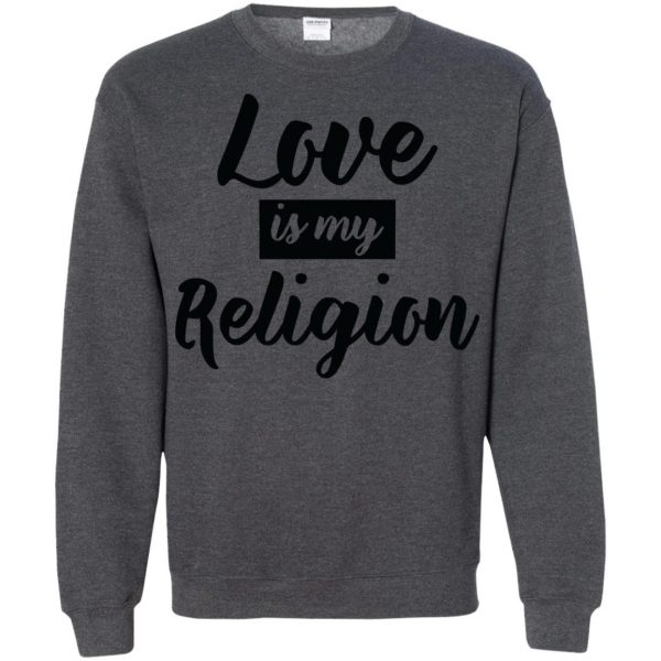 love is my religion sweatshirt - dark heather