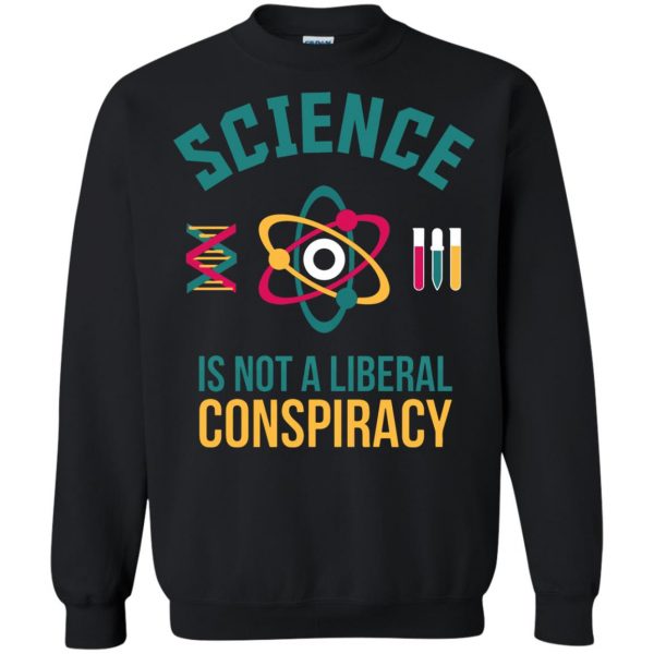 science is not a liberal conspiracy sweatshirt - black