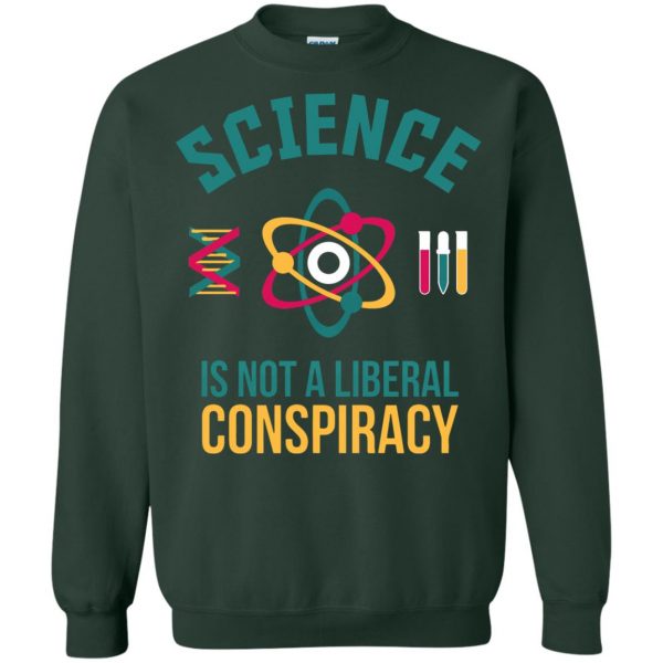 science is not a liberal conspiracy sweatshirt - forest green