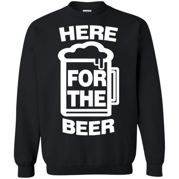 here for the beers sweatshirt - black