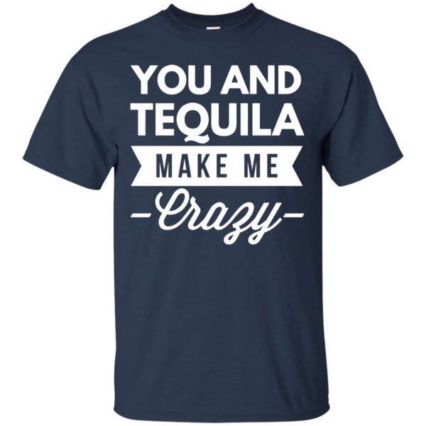 you and tequila make me crazys t shirt - navy blue