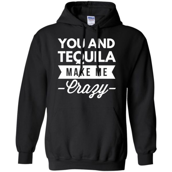 you and tequila make me crazys hoodie - black