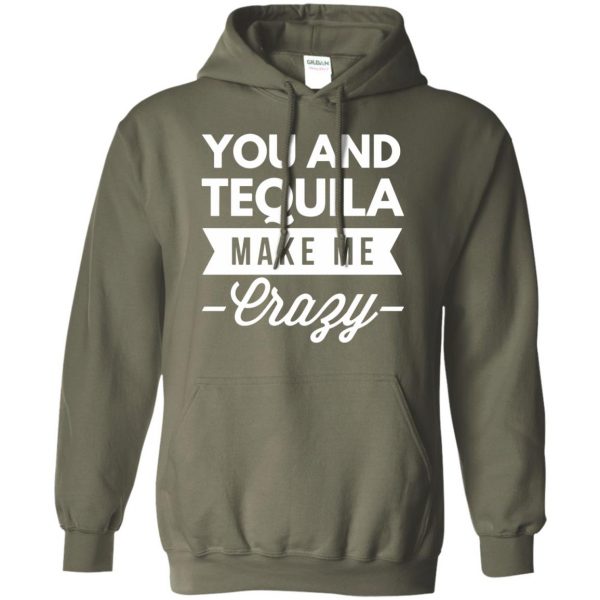 you and tequila make me crazys hoodie - military green