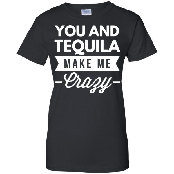 you and tequila make me crazys womens t shirt - lady t shirt - black