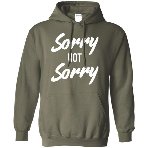 sorry not sorry hoodie - military green