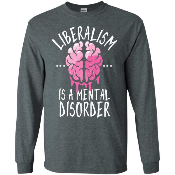 liberalism is a mental disorder long sleeve - dark heather