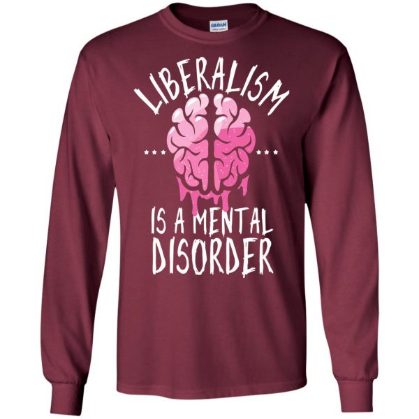liberalism is a mental disorder long sleeve - maroon
