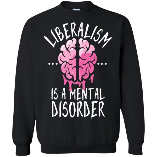 liberalism is a mental disorder sweatshirt - black