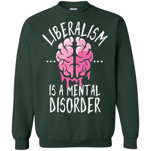 liberalism is a mental disorder sweatshirt - forest green