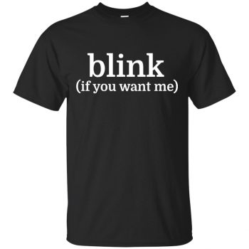 blink if you want me shirt - black