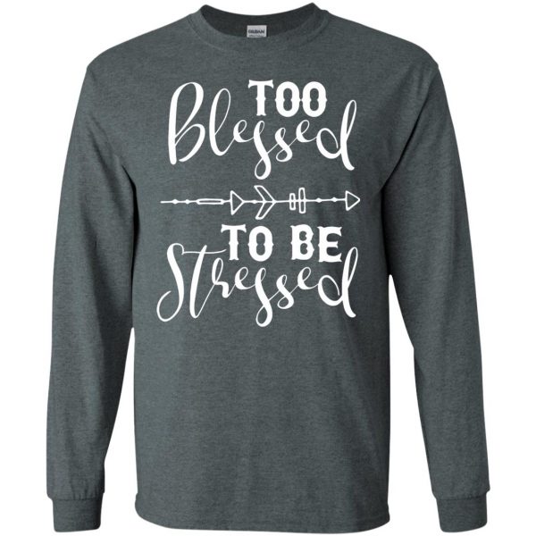 too blessed to be stressed long sleeve - dark heather