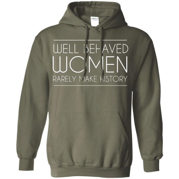 well behaved women rarely make history hoodie - military green