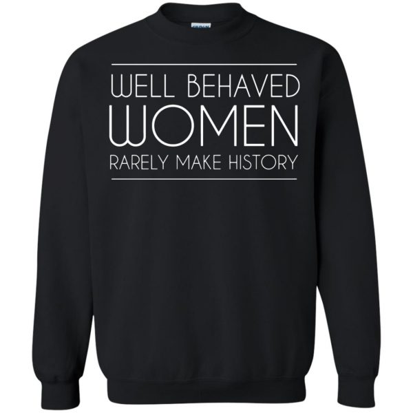 well behaved women rarely make history sweatshirt - black