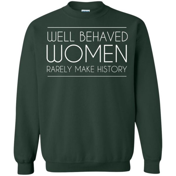 well behaved women rarely make history sweatshirt - forest green