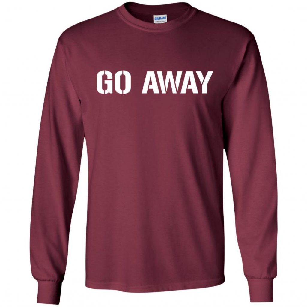 Go Away Shirt - 10% Off - FavorMerch