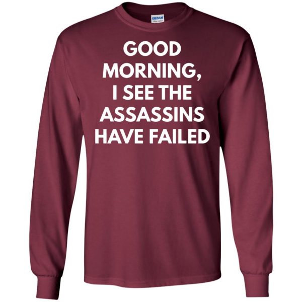 good morning i see the assassins have failed long sleeve - maroon