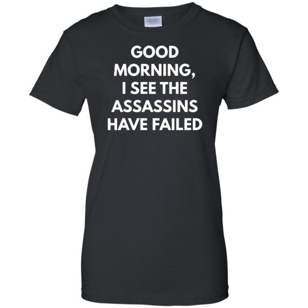good morning i see the assassins have failed womens t shirt - lady t shirt - black