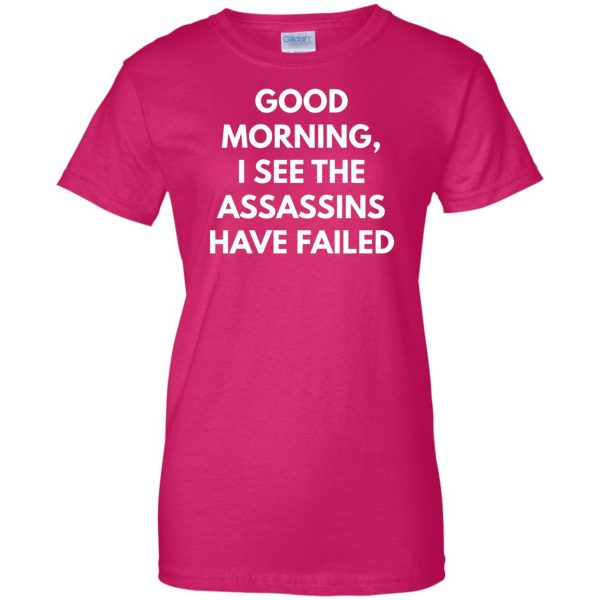 good morning i see the assassins have failed womens t shirt - lady t shirt - pink heliconia