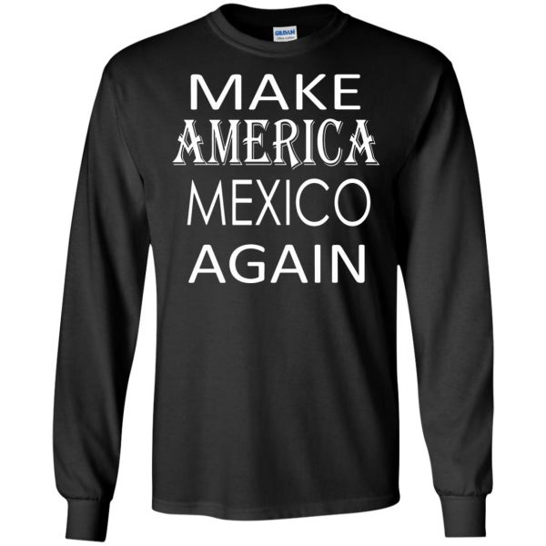 make america mexico again long sleeve - black