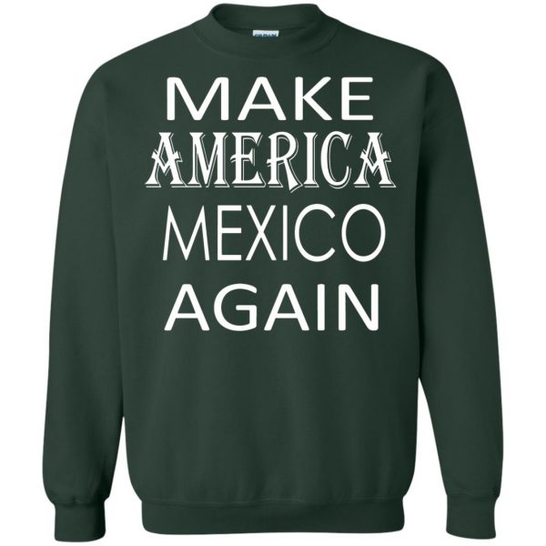 make america mexico again sweatshirt - forest green
